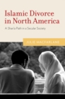 Islamic Divorce in North America : A Shari'a Path in a Secular Society - Julie Macfarlane