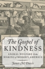 The Gospel of Kindness : Animal Welfare and the Making of Modern America - Janet M. Davis
