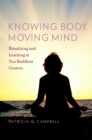Knowing Body, Moving Mind : Ritualizing and Learning at Two Buddhist Centers - Patricia Q Campbell