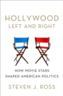 Hollywood Left and Right : How Movie Stars Shaped American Politics - Steven  J. Ross