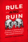 Rule and Ruin : The Downfall of Moderation and the Destruction of the Republican Party, From Eisenhower to the Tea Party - eBook