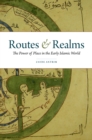 Routes and Realms : The Power of Place in the Early Islamic World - eBook