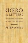 Cicero in Letters : Epistolary Relations of the Late Republic - Book