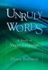 Unruly Words : A Study of Vague Language - Book