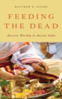 Feeding the Dead : Ancestor Worship in Ancient India - Book