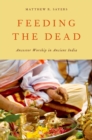 Feeding the Dead : Ancestor Worship in Ancient India - eBook