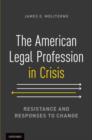 The American Legal Profession in Crisis : Resistance and Responses to Change - Book