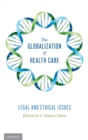 The Globalization of Health Care : Legal and Ethical Issues - Book