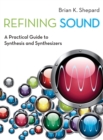 Refining Sound : A Practical Guide to Synthesis and Synthesizers - Book