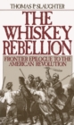 The Whiskey Rebellion : Frontier Epilogue to the American Revolution - Thomas P. Slaughter