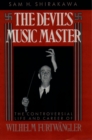 The Devil's Music Master : The Controversial Life and Career of Wilhelm Furtwangler - Sam H. Shirakawa
