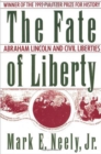 The Fate of Liberty : Abraham Lincoln and Civil Liberties - Mark E. Neely Jr.