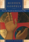 Hidden Gospels : How the Search for Jesus Lost Its Way - Philip Jenkins