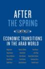 After the Spring : Economic Transitions in the Arab World - Book