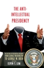 The Anti-Intellectual Presidency : The Decline of Presidential Rhetoric from George Washington to George W. Bush - eBook