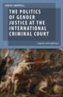 The Politics of Gender Justice at the International Criminal Court : Legacies and Legitimacy - Book