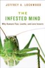 The Infested Mind : Why Humans Fear, Loathe, and Love Insects - Book