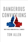 Dangerous Convictions : What's Really Wrong with the U.S. Congress - eBook