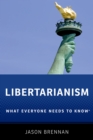 Libertarianism : What Everyone Needs to Know(R) - Jason Brennan
