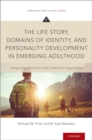 The Life Story, Domains of Identity, and Personality Development in Emerging Adulthood : Integrating Narrative and Traditional Approaches - Book