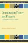 Consultation Theory and Practice : A Handbook for School Social Workers - Book
