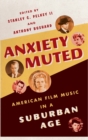 Anxiety Muted : American Film Music in a Suburban Age - Book