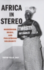Africa in Stereo : Modernism, Music, and Pan-African Solidarity - Book