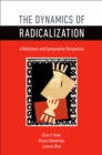 The Dynamics of Radicalization : A Relational and Comparative Perspective - eBook