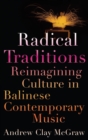 Radical Traditions : Reimagining Culture in Balinese Contemporary Music - Book