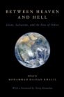 Between Heaven and Hell : Islam, Salvation, and the Fate of Others - Mohammad Hassan Khalil