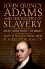 John Quincy Adams and the Politics of Slavery : Selections from the Diary - Book