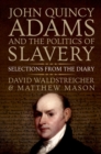 John Quincy Adams and the Politics of Slavery : Selections from the Diary - eBook