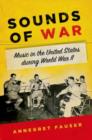 Sounds of War : Music in the United States during World War II - Book