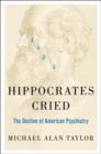Hippocrates Cried : The Decline of American Psychiatry - Book