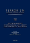 TERRORISM: COMMENTARY ON SECURITY DOCUMENTS VOLUME 128 : Detention Under International Law: Liberty and Permissible Detention - Book