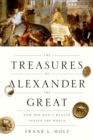 The Treasures of Alexander the Great : How One Man's Wealth Shaped the World - Book