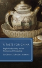 A Taste for China : English Subjectivity and the Prehistory of Orientalism - Book