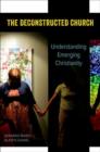The Deconstructed Church : Understanding Emerging Christianity - Book