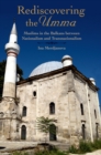 Rediscovering the Umma : Muslims in the Balkans between Nationalism and Transnationalism - eBook