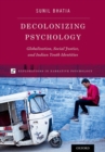 Decolonizing Psychology : Globalization, Social Justice, and Indian Youth Identities - Book