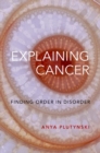 Explaining Cancer : Finding Order in Disorder - Book