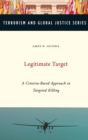 Legitimate Target : A Criteria-Based Approach to Targeted Killing - Book