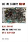 The Time is Always Now : Black Political Thought and the Transformation of US Democracy - Book