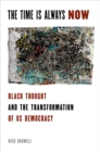 The Time is Always Now : Black Thought and the Transformation of US Democracy - eBook