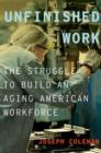 Unfinished Work : The Struggle to Build an Aging American Workforce - Book