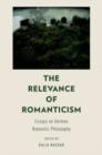 The Relevance of Romanticism : Essays on German Romantic Philosophy - Book