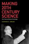 Making 20th Century Science : How Theories Became Knowledge - Book