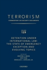 TERRORISM: COMMENTARY ON SECURITY DOCUMENTS VOLUME 129 : Detention Under International Law: The State of Emergency Exception and Evolving Topics - Book