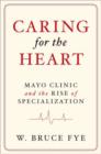 Caring for the Heart : Mayo Clinic and the Rise of Specialization - Book