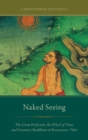 Naked Seeing : The Great Perfection, the Wheel of Time, and Visionary Buddhism in Renaissance Tibet - Book